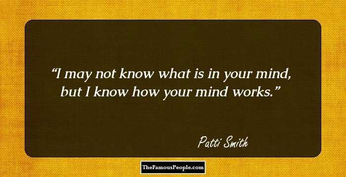 I may not know what is in your mind, but I know how your mind works.