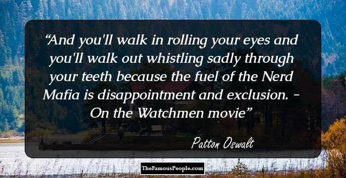 And you'll walk in rolling your eyes and you'll walk out whistling sadly through your teeth because the fuel of the Nerd Mafia is disappointment and exclusion.
- On the Watchmen movie