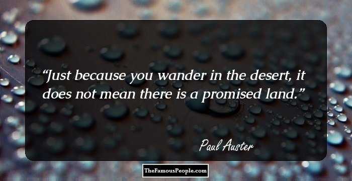 Just because you wander in the desert, it does not mean there is a promised land.