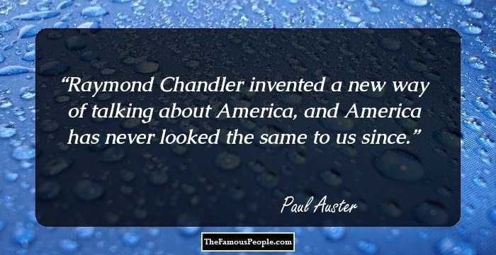 Raymond Chandler invented a new way of talking about America, and America has never looked the same to us since.
