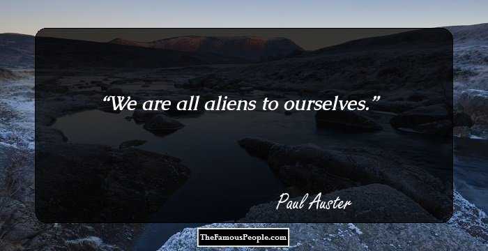We are all aliens to ourselves.
