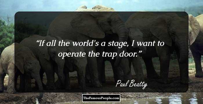If all the world's a stage, I want to operate the trap door.
