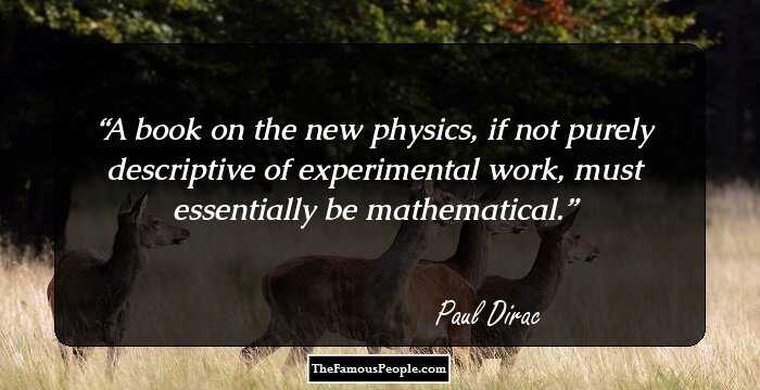 A book on the new physics, if not purely descriptive of experimental work, must essentially be mathematical.