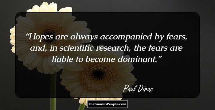 Hopes are always accompanied by fears, and, in scientific research, the fears are liable to become dominant.