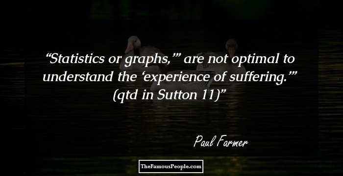 Statistics or graphs,’” are not optimal to understand the ‘experience of suffering.’” (qtd in Sutton 11)