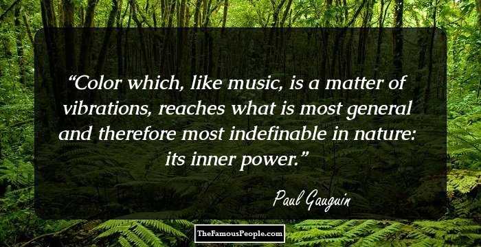 Color which, like music, is a matter of vibrations, reaches what is most general and therefore most indefinable in nature: its inner power.