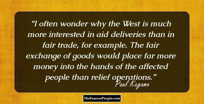 I often wonder why the West is much more interested in aid deliveries than in fair trade, for example. The fair exchange of goods would place far more money into the hands of the affected people than relief operations.