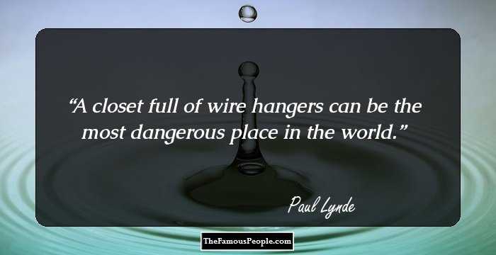 A closet full of wire hangers can be the most dangerous place in the world.