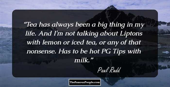 Tea has always been a big thing in my life. And I'm not talking about Liptons with lemon or iced tea, or any of that nonsense. Has to be hot PG Tips with milk.