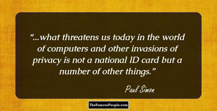 ...what threatens us today in the world of computers and other invasions of privacy is not a national ID card but a number of other things.