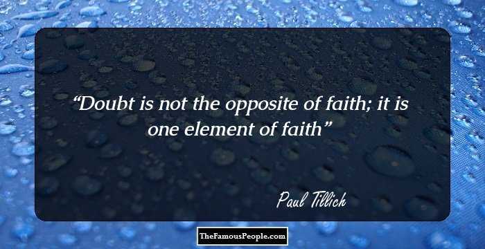 Doubt is not the opposite of faith; it is one element of faith
