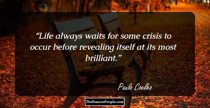 Life always waits for some crisis to occur before revealing itself at its most brilliant.
