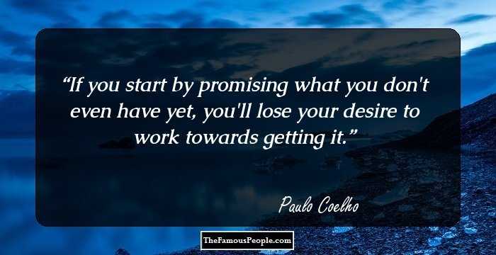 If you start by promising what you don't even have yet, you'll lose your desire to work towards getting it.