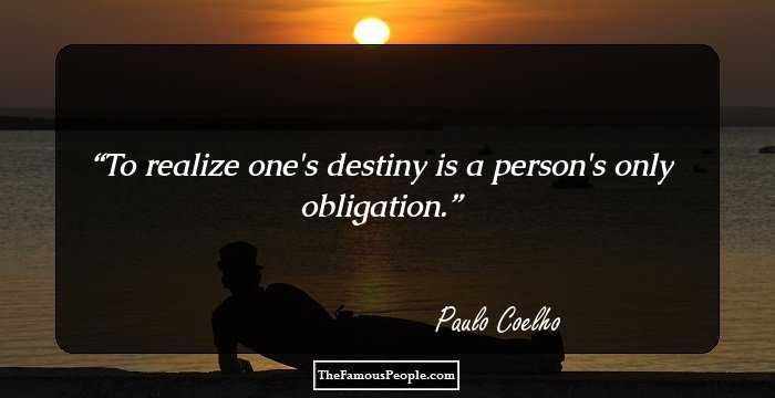 To realize one's destiny is a person's only obligation.