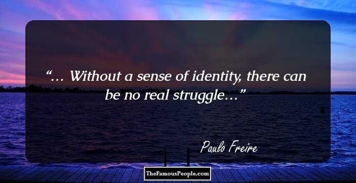 … Without a sense of identity, there can be no real struggle…