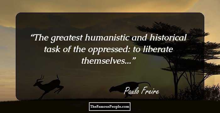 The greatest humanistic and historical task of the oppressed: to liberate themselves...