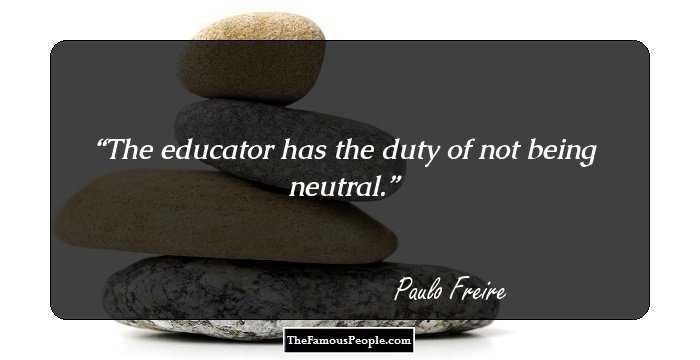 The educator has the duty of not being neutral.