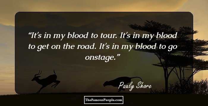 It's in my blood to tour. It's in my blood to get on the road. It's in my blood to go onstage.