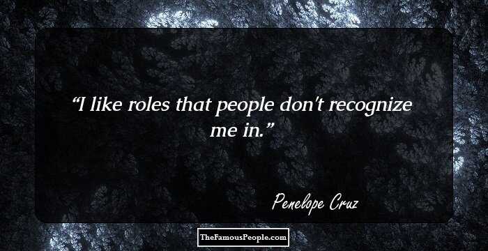 I like roles that people don't recognize me in.