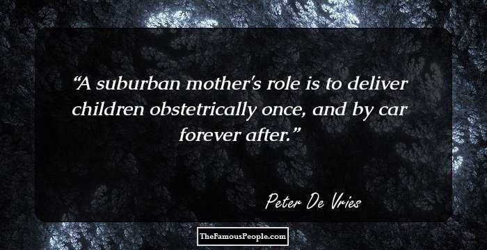 A suburban mother's role is to deliver children obstetrically once, and by car forever after.