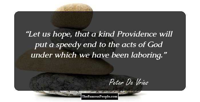 Let us hope, that a kind Providence will put a speedy end to the acts of God under which we have been laboring.