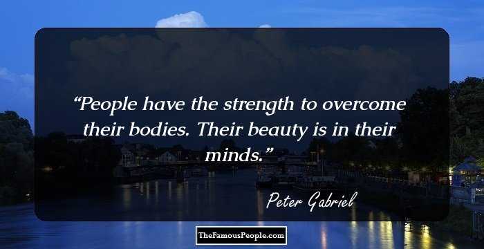 People have the strength to overcome their bodies. Their beauty is in their minds.
