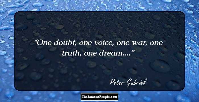 One doubt, one voice, one war, one truth, one dream....