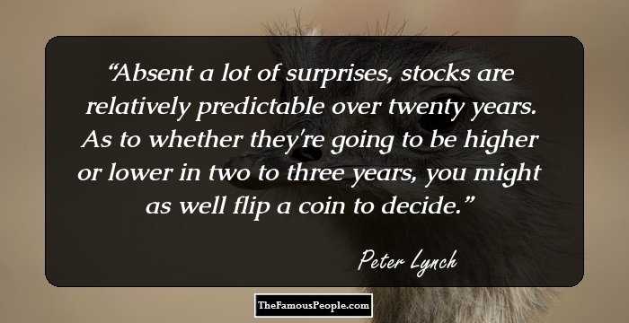 Absent a lot of surprises, stocks are relatively predictable over twenty years. As to whether they're going to be higher or lower in two to three years, you might as well flip a coin to decide.