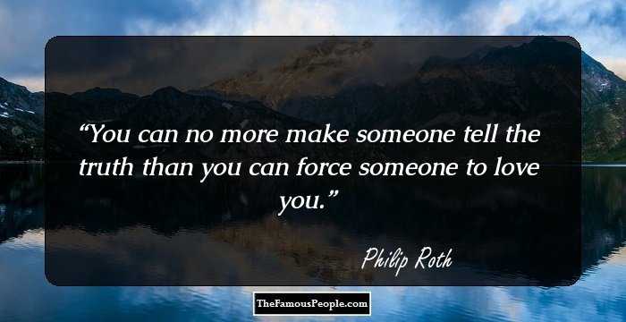You can no more make someone tell the truth than you can force someone to love you.