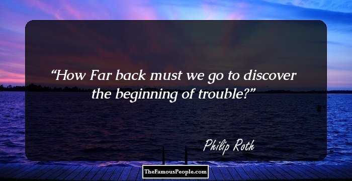 How Far back must we go to discover the beginning of trouble?