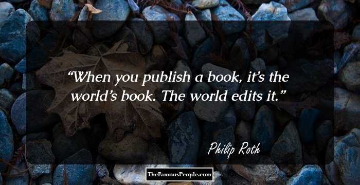 When you publish a book, it’s the world’s book. The world edits it.