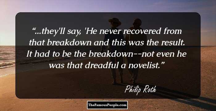 ...they'll say, 'He never recovered from that breakdown and this was the result. It had to be the breakdown--not even he was that dreadful a novelist.