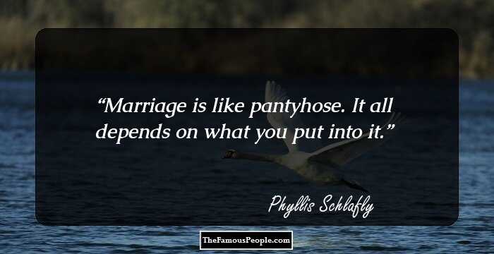 Marriage is like pantyhose. It all depends on what you put into it.
