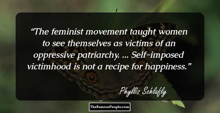 The feminist movement taught women to see themselves as victims of an oppressive patriarchy. ... Self-imposed victimhood is not a recipe for happiness.