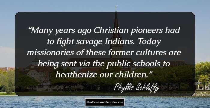 Many years ago Christian pioneers had to fight savage Indians. Today missionaries of these former cultures are being sent via the public schools to heathenize our children.