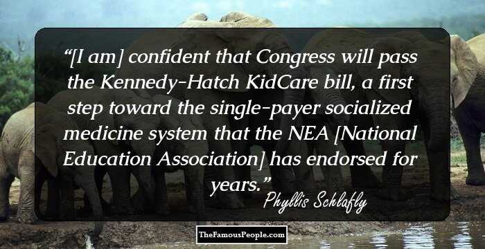 [I am] confident that Congress will pass the Kennedy-Hatch KidCare bill, a first step toward the single-payer socialized medicine system that the NEA [National Education Association] has endorsed for years.