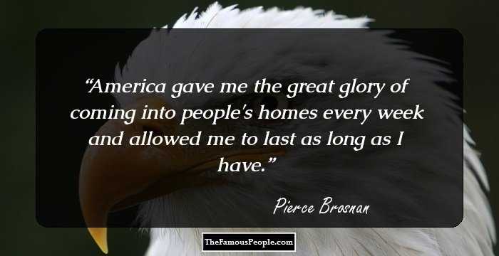 America gave me the great glory of coming into people's homes every week and allowed me to last as long as I have.