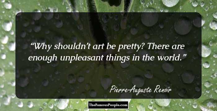 Why shouldn’t art be pretty? There are enough unpleasant things in the world.