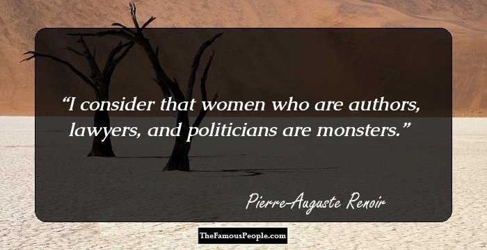 I consider that women who are authors, lawyers, and politicians are monsters.