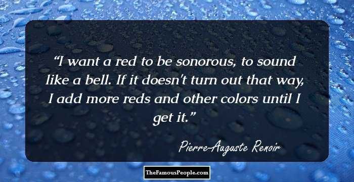 I want a red to be sonorous, to sound like a bell. If it doesn't turn out that way, I add more reds and other colors until I get it.