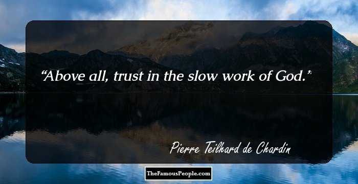 Above all, trust in the slow work of God.