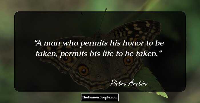 A man who permits his honor to be taken, permits his life to be taken.