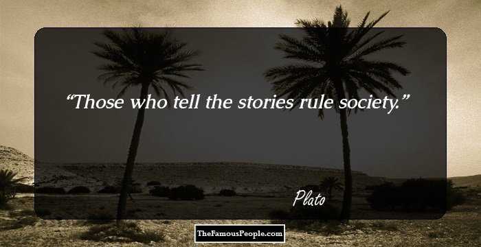 Those who tell the stories rule society.