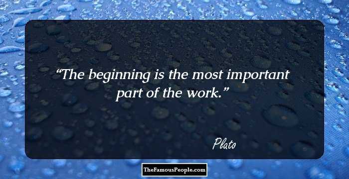 The beginning is the most important part of the work.