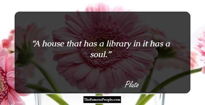 A house that has a library in it has a soul.