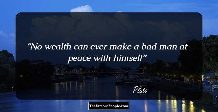 No wealth can ever make a bad man at peace with himself