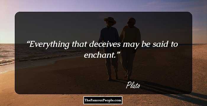 Everything that deceives may be said to enchant.