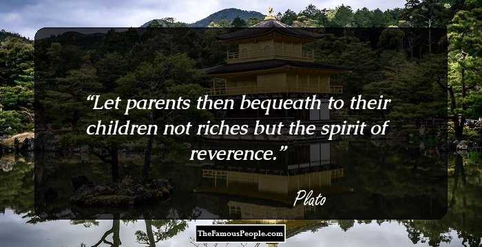 Let parents then bequeath to their children not riches but the spirit of reverence.