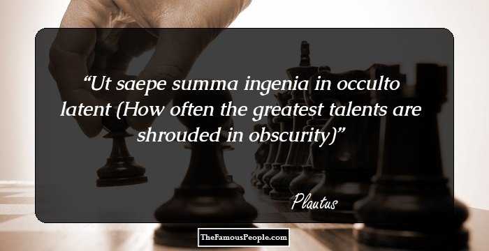Ut saepe summa ingenia in occulto latent (How often the greatest talents are shrouded in obscurity)