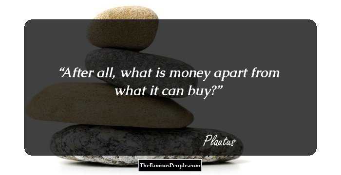 After all, what is money apart from what it can buy?